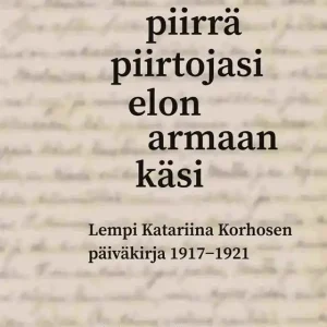 Piirrä piirtojasi elon armaan käsi: Lempi Katariina Korhosen päiväkirja 1917-1921 (e-bok) av Maija Saraste