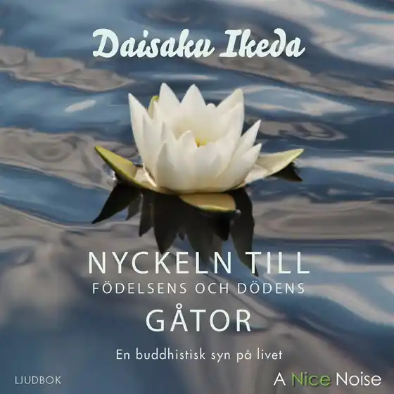Nyckeln till födelsens och dödens gåtor: en buddhistisk syn på livet (ljudbok) av Daisaku Ikeda