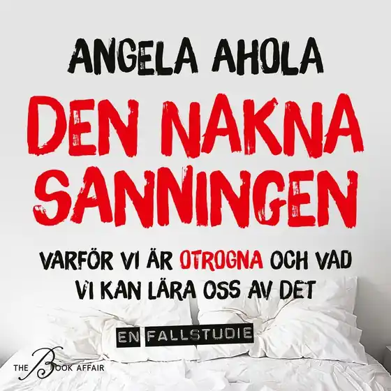 Den nakna sanningen – varför vi är otrogna och vad vi kan lära oss av det (ljudbok) av Angela Ahola