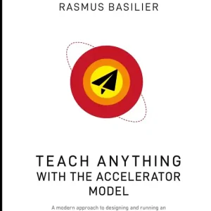 Teach anything with the accelerator model: A modern approach to designing and running an outcome-focused learning environment (e-bok) av Rasmus Basilier