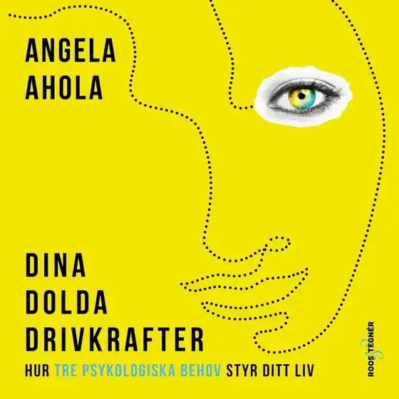 Dina dolda drivkrafter: hur tre psykologiska behov styr ditt liv (ljudbok) av Angela Ahola