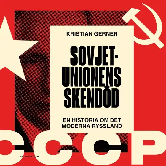 Sovjetunionens skendöd. En historia om det moderna Ryssland (ljudbok) av Kristian Gerner