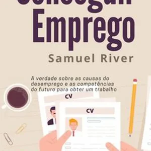 Conseguir Emprego - A Verdade sobre as Causas do Desemprego e as Competências do Futuro para obter um Trabalho (e-bok) av Samuel River