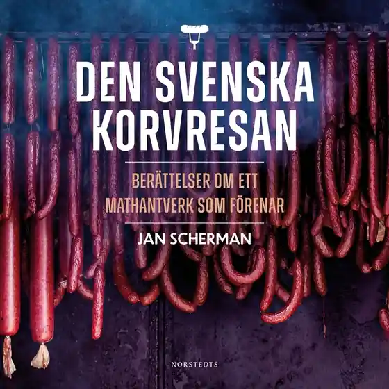Den svenska korvresan : berättelser om ett mathantverk som förenar (ljudbok) av Jan Scherman