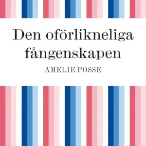 Den oförlikneliga fångenskapen (e-bok) av Amelie Posse