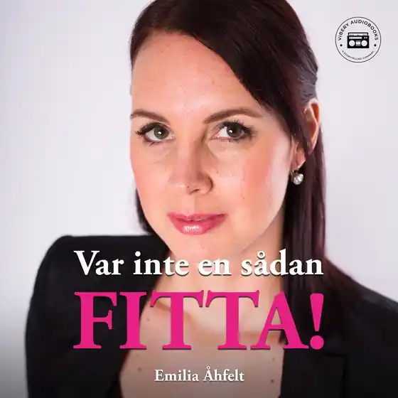 Var inte en sådan fitta! (ljudbok) av Emilia Åhfelt