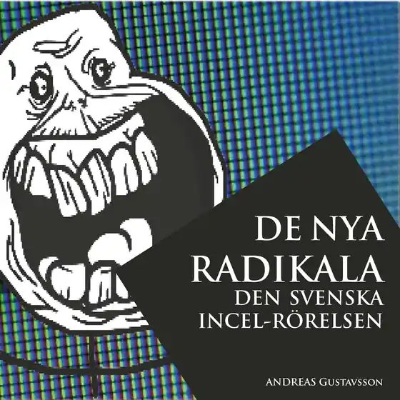 De nya radikala: den svenska incel-rörelsen (ljudbok) av Andreas Gustavsson