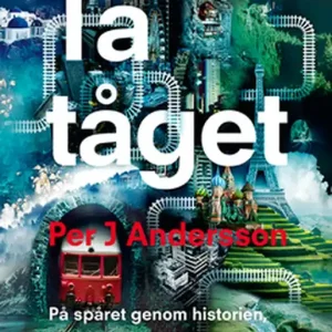 Ta tåget - På spåret genom historien, samtiden och framtiden (e-bok) av Per J. Andersson