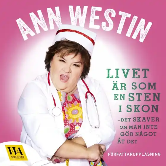 Livet är som en sten i skon - det skaver om man inte gör något åt det (ljudbok) av Ann Westin