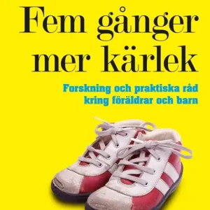 Fem gånger mer kärlek : forskning och praktiska råd för ett fungerande familjeliv : en bok till föräldrar med barn mellan 2 och 12 år (e-bok) av Martin Forster