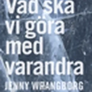 Vad ska vi göra med varandra (e-bok) av Jenny Wrangborg