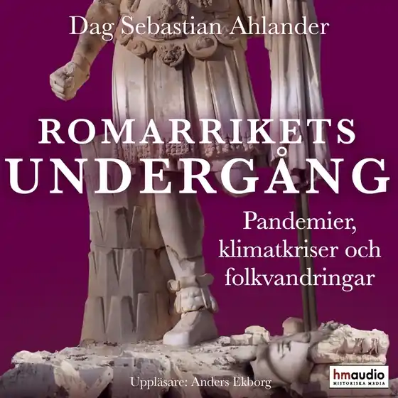 Romarrikets undergång. Pandemier, klimatkriser och folkvandringar (ljudbok) av Dag Sebastian Ahlander