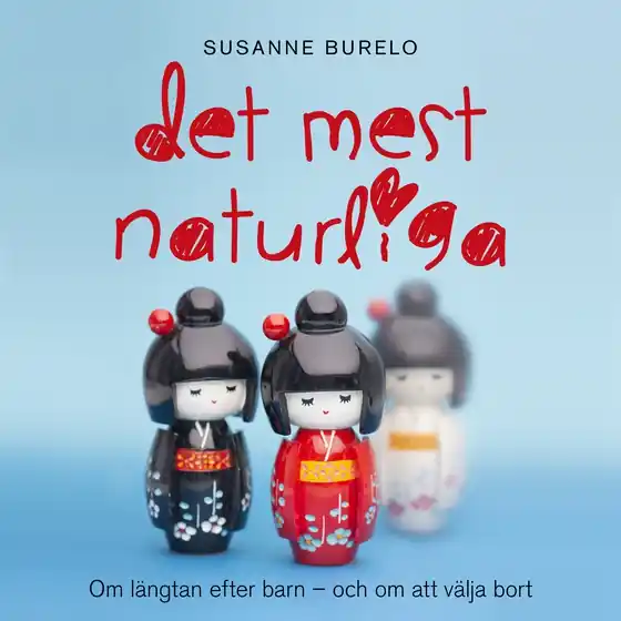 Det mest naturliga : om längtan efter barn - och om att välja bort (ljudbok) av Susanne Burelo
