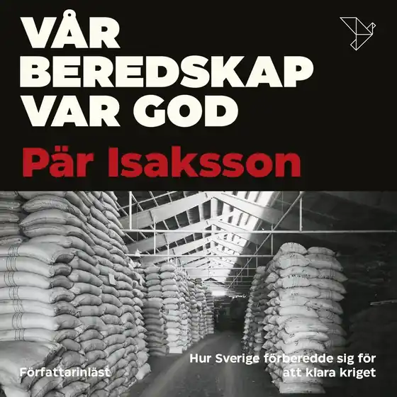 Vår beredskap var god : hur Sverige förberedde sig för att klara kriget (ljudbok) av Pär Isaksson