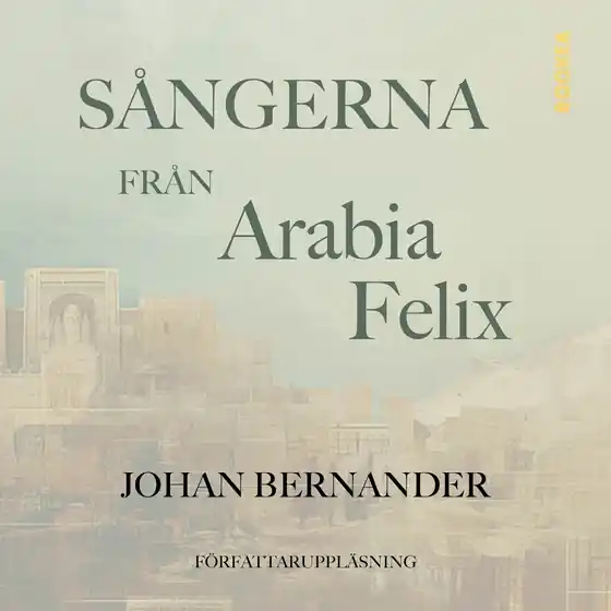 Sångerna från Arabia Felix (ljudbok) av Johan Bernander