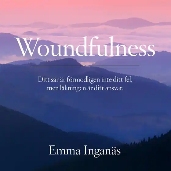 Woundfulness – ditt sår är förmodligen inte ditt fel, men läkningen är ditt ansvar (ljudbok) av Emma Inganäs
