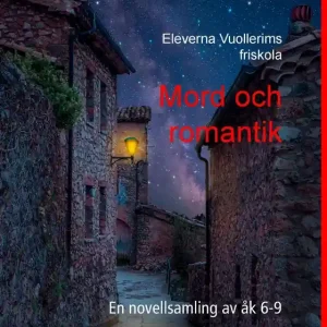 Mord och romantik: En novellsamling av åk 6-9 (e-bok) av Eleverna Vuollerims friskola