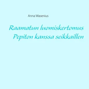 Raamatun luomiskertomus Pepiton kanssa seikkaillen (e-bok) av Anna Wasenius